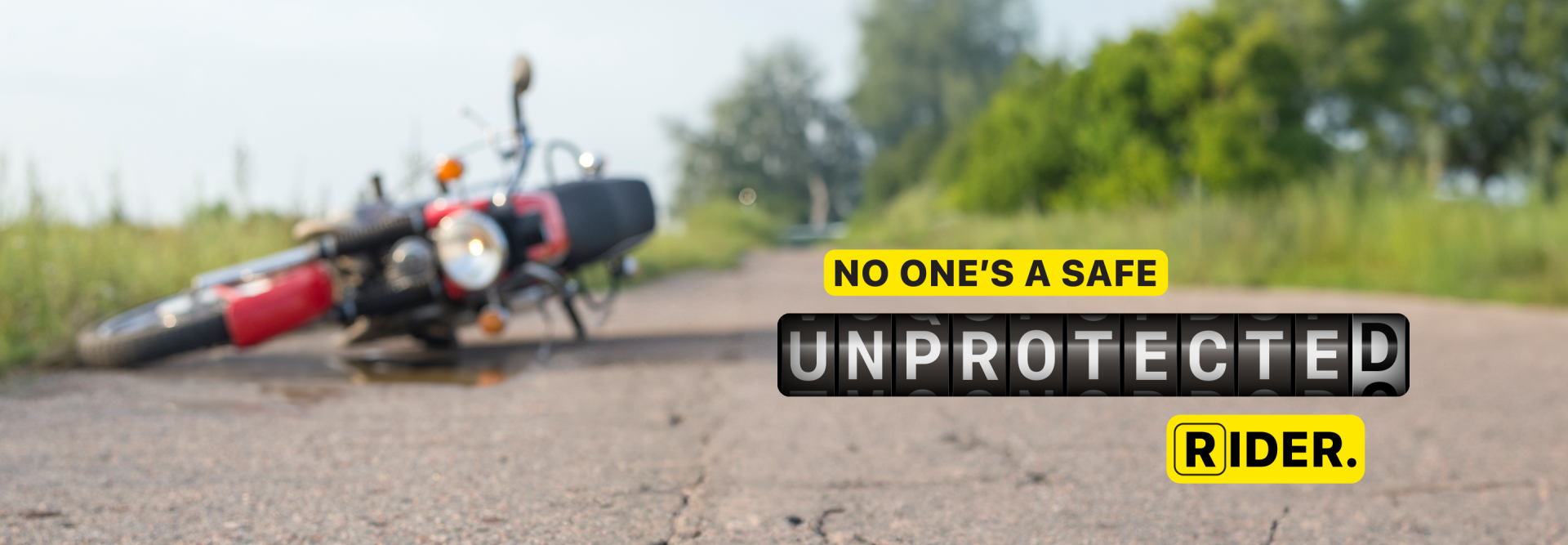 Photo of motorcycle on its side in the background that says "No one's a safe unprotected rider"