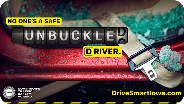 Image with an unbuckled seat belt in a shattered window that says “No one’s a safe unbuckled driver”
